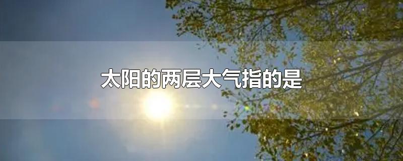 太阳的两个大气层指的是