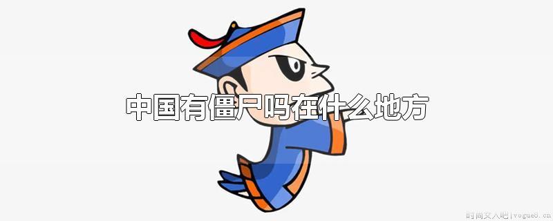 中国有僵尸吗？他们在哪里？