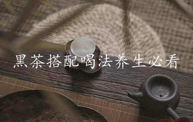 黑茶搭配喝法养生必看（科学的饮茶方式）