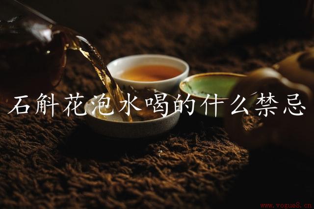 石斛花泡水喝的什么禁忌（注意事项）