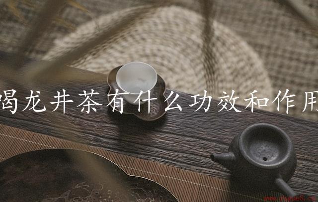 喝龙井茶有什么功效和作用（让你更健康）