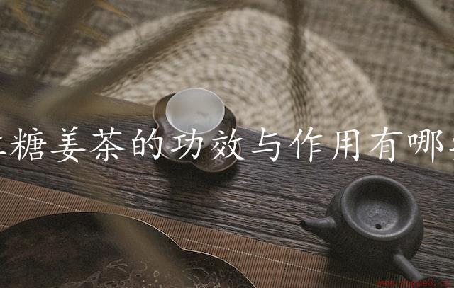 红糖姜茶的功效与作用有哪些（滋补调理，驱寒保暖）